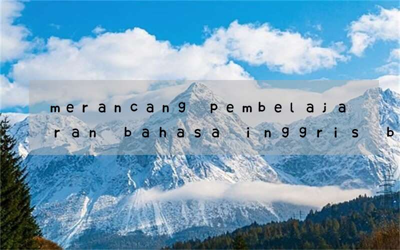 merancang pembelajaran bahasa inggris berbasis it slideshare